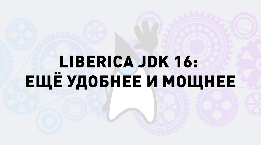 Liberica JDK 16: ещё удобнее и мощнее